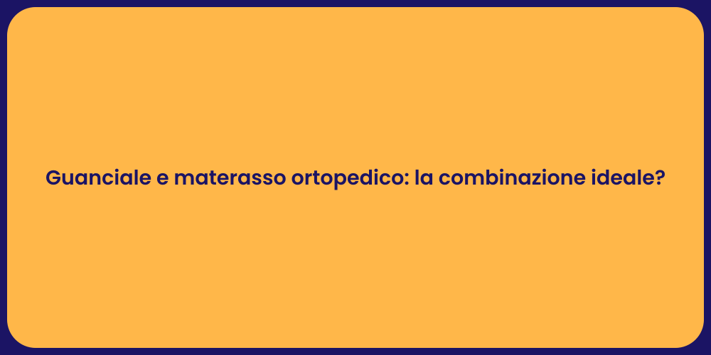 Guanciale e materasso ortopedico: la combinazione ideale?