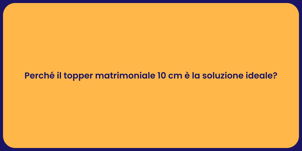 Perché il topper matrimoniale 10 cm è la soluzione ideale?