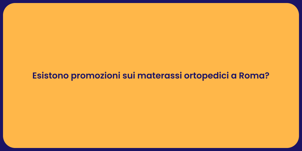 Esistono promozioni sui materassi ortopedici a Roma?