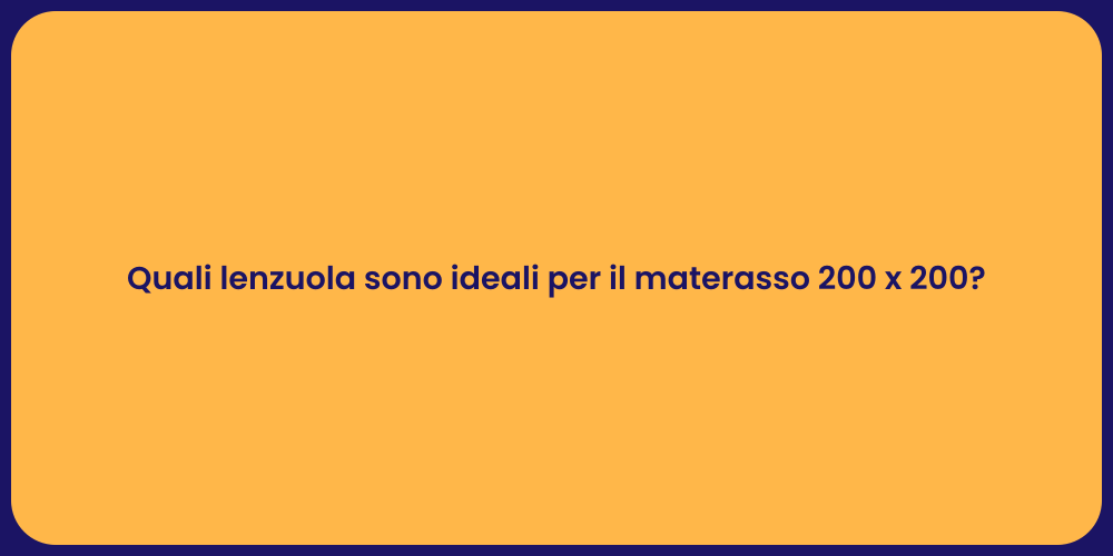 Quali lenzuola sono ideali per il materasso 200 x 200?