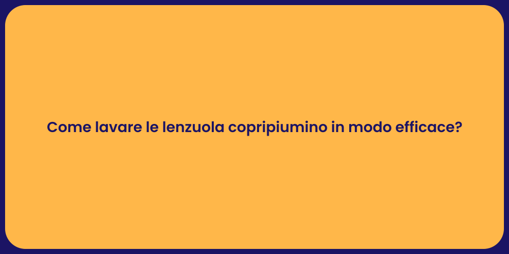 Come lavare le lenzuola copripiumino in modo efficace?