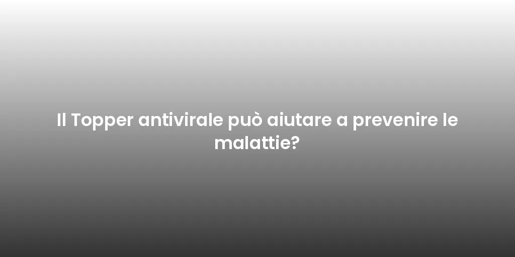 Il Topper antivirale può aiutare a prevenire le malattie?