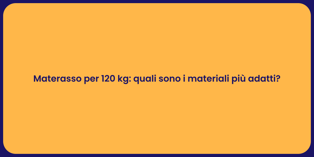 Materasso per 120 kg: quali sono i materiali più adatti?