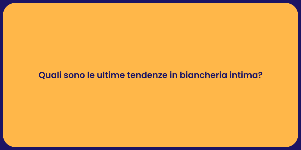 Quali sono le ultime tendenze in biancheria intima?