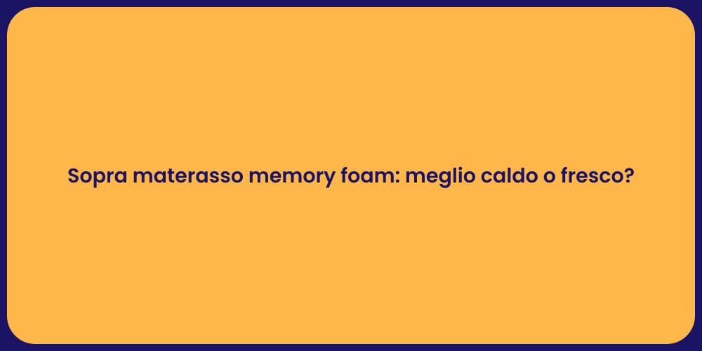 Sopra materasso memory foam: meglio caldo o fresco?