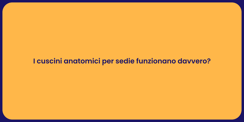 I cuscini anatomici per sedie funzionano davvero?
