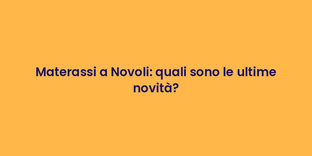 Materassi a Novoli: quali sono le ultime novità?