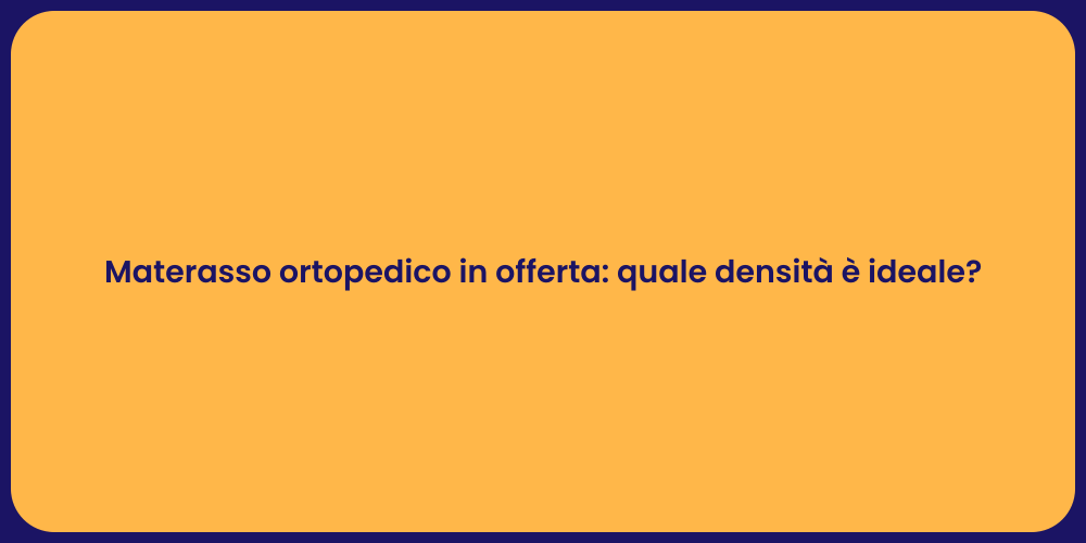 Materasso ortopedico in offerta: quale densità è ideale?