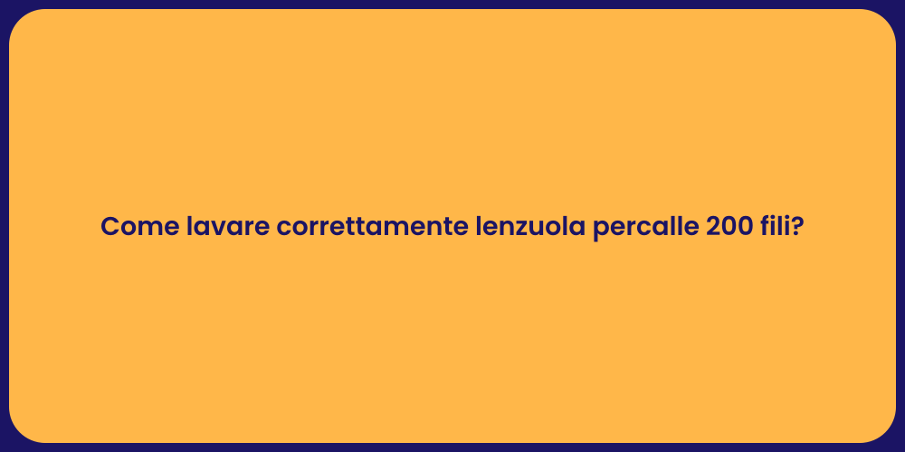 Come lavare correttamente lenzuola percalle 200 fili?