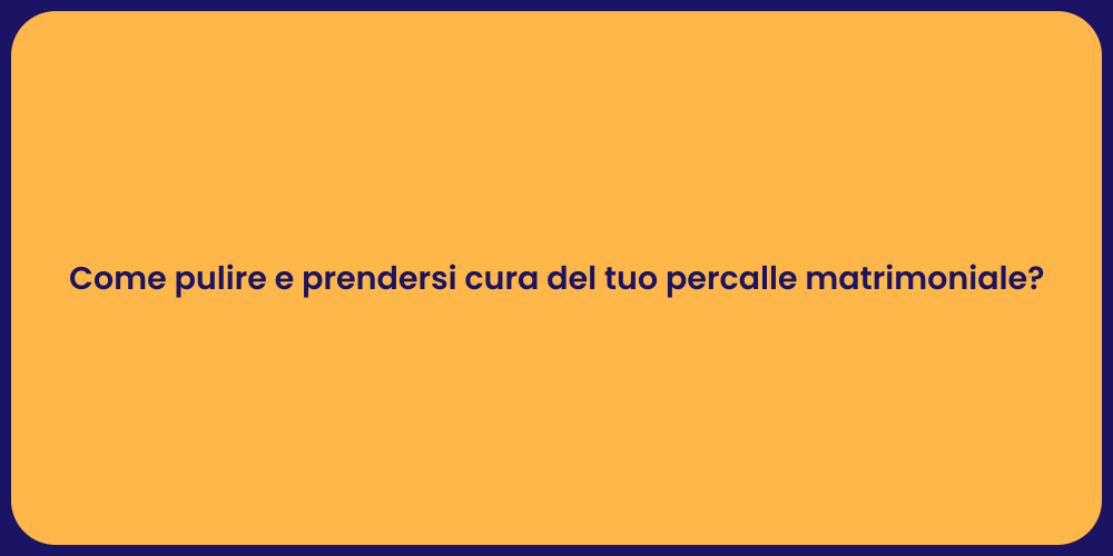 Come pulire e prendersi cura del tuo percalle matrimoniale?