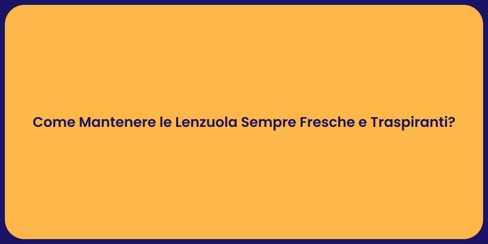 Come Mantenere le Lenzuola Sempre Fresche e Traspiranti?