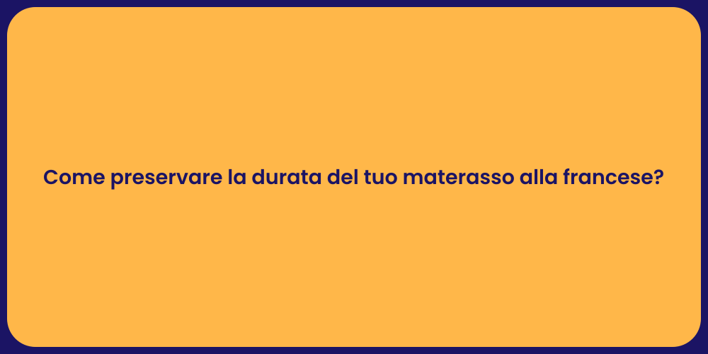 Come preservare la durata del tuo materasso alla francese?