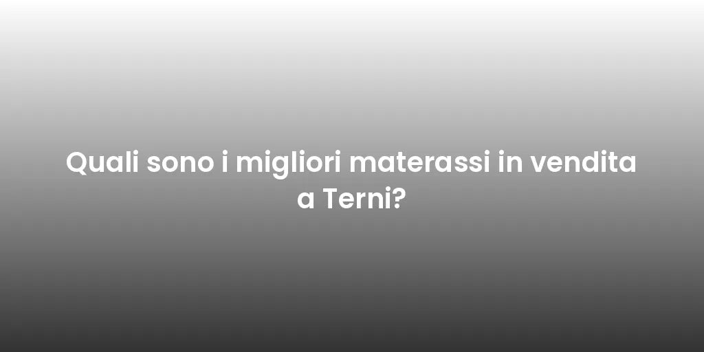 Quali sono i migliori materassi in vendita a Terni?