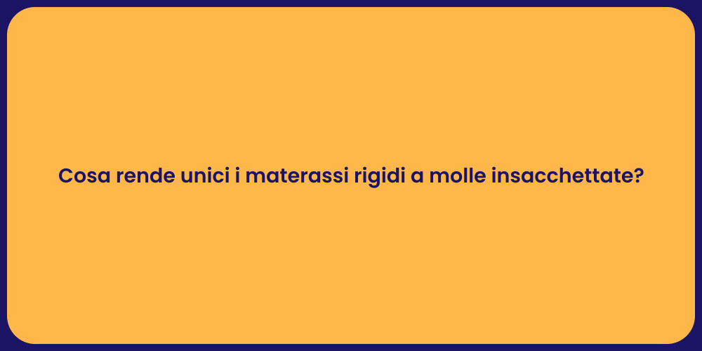Cosa rende unici i materassi rigidi a molle insacchettate?