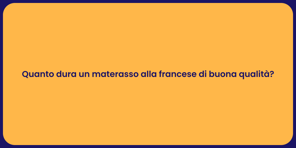 Quanto dura un materasso alla francese di buona qualità?