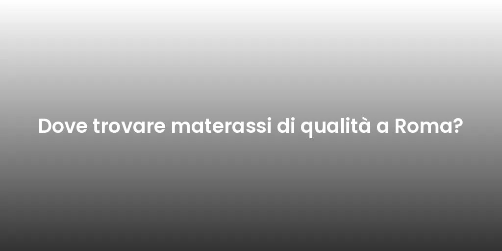Dove trovare materassi di qualità a Roma?