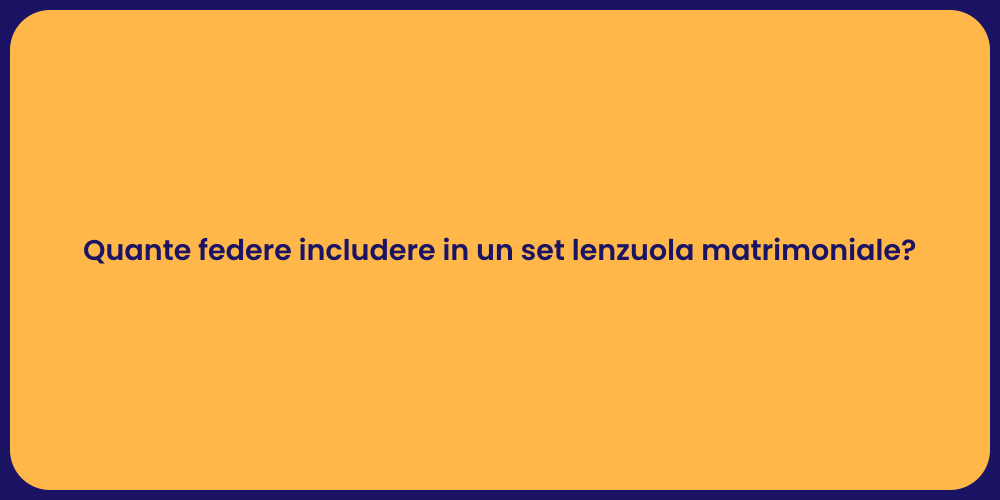 Quante Federe per il Set Lenzuola Ideale?