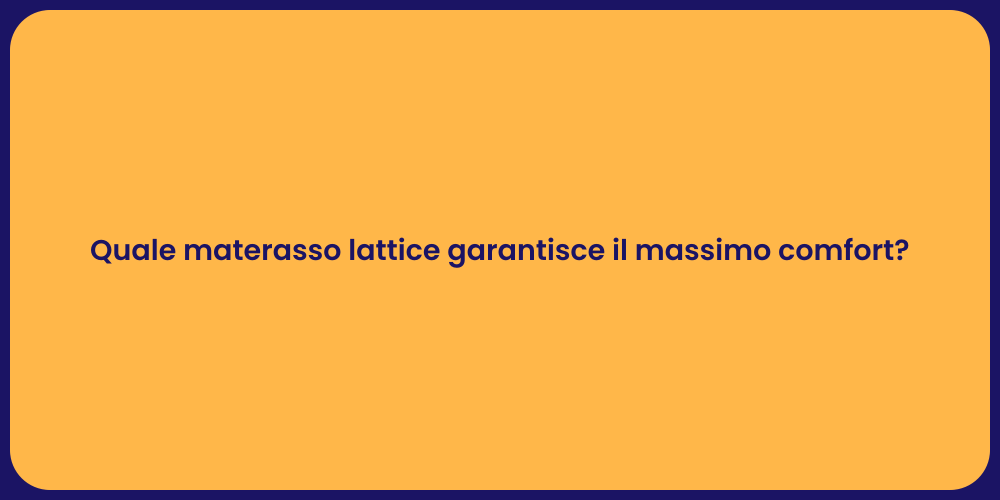Quale materasso lattice garantisce il massimo comfort?