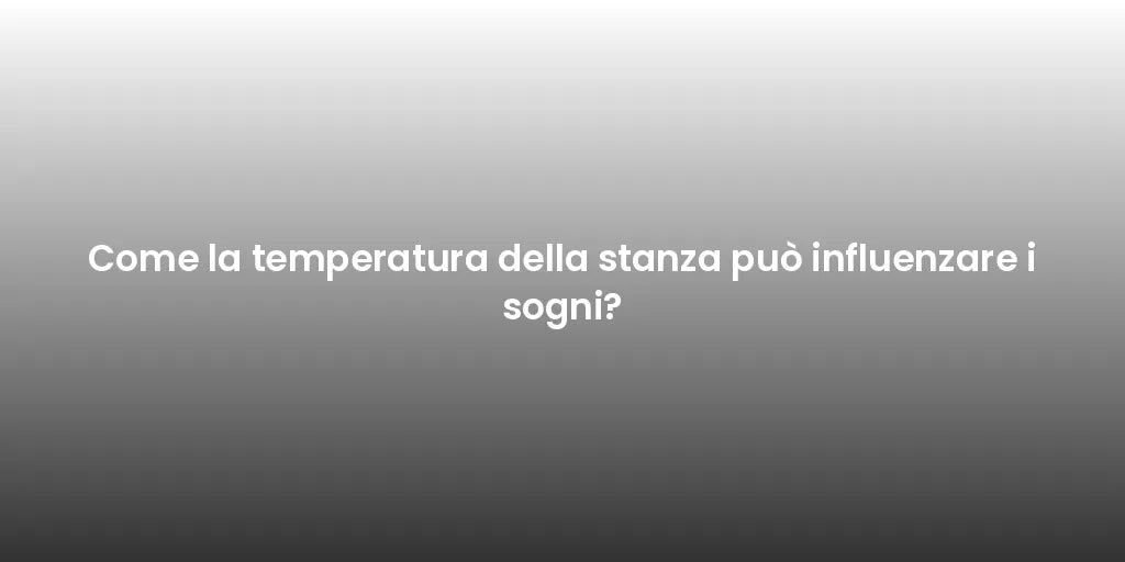 Come la temperatura della stanza può influenzare i sogni?