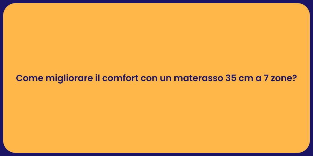 Come migliorare il comfort con un materasso 35 cm a 7 zone?