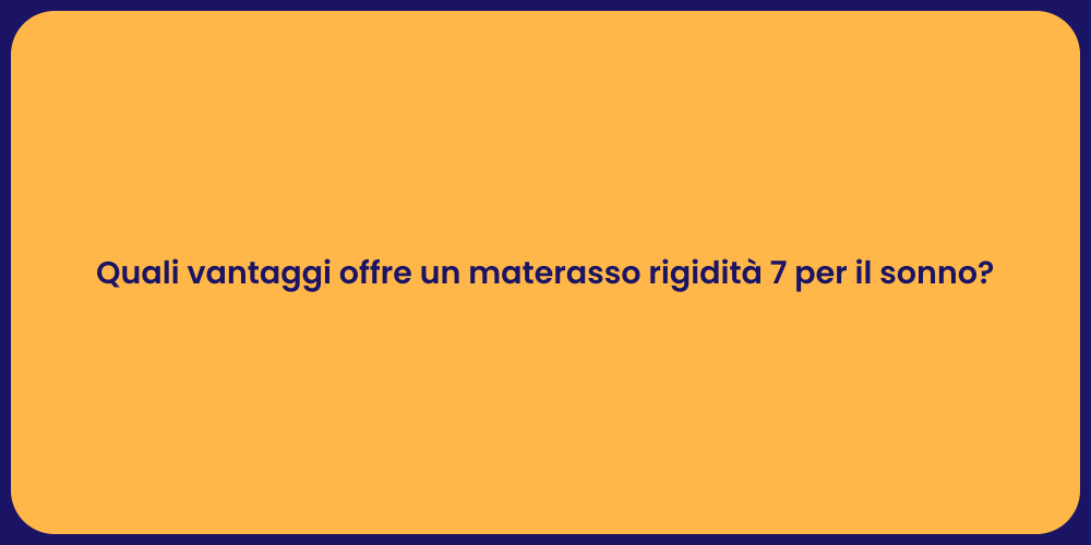 Quali vantaggi offre un materasso rigidità 7 per il sonno?
