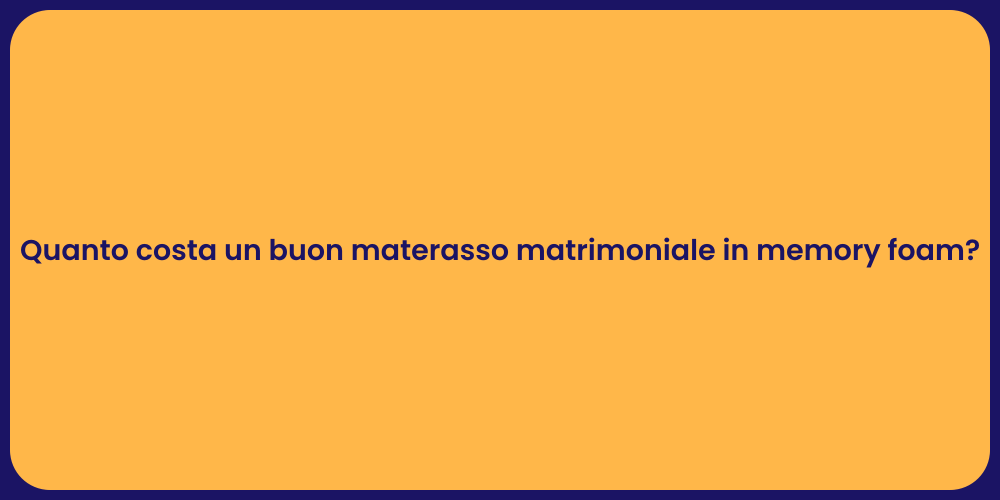 Quanto costa un buon materasso matrimoniale in memory foam?