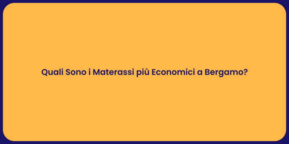 Quali Sono i Materassi più Economici a Bergamo?