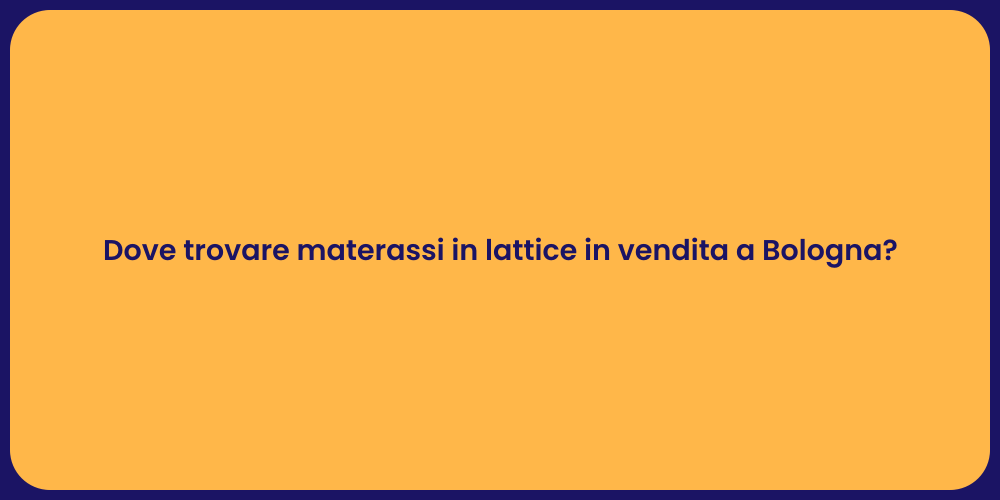 Dove trovare materassi in lattice in vendita a Bologna?
