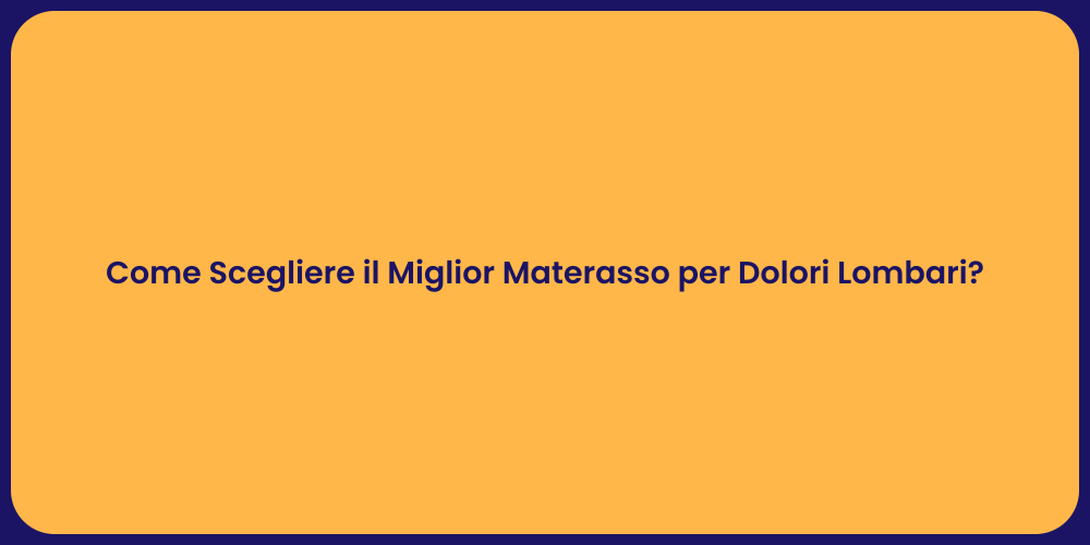 Come Scegliere il Miglior Materasso per Dolori Lombari?