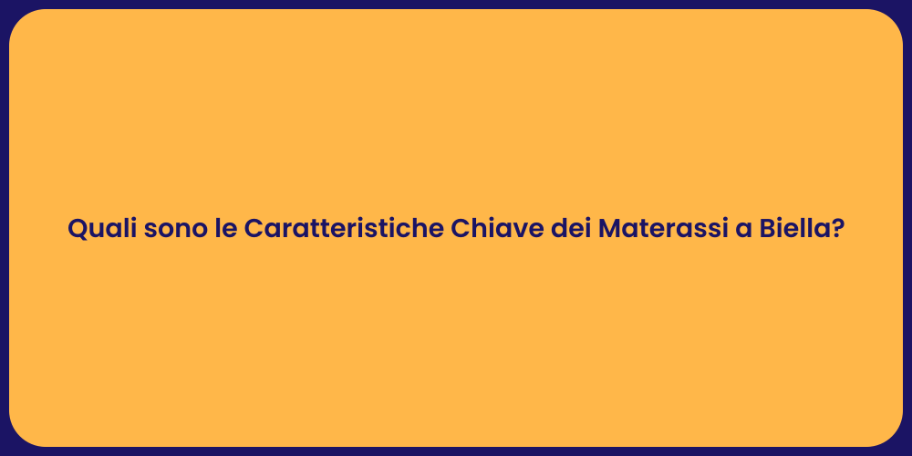 Quali sono le Caratteristiche Chiave dei Materassi a Biella?
