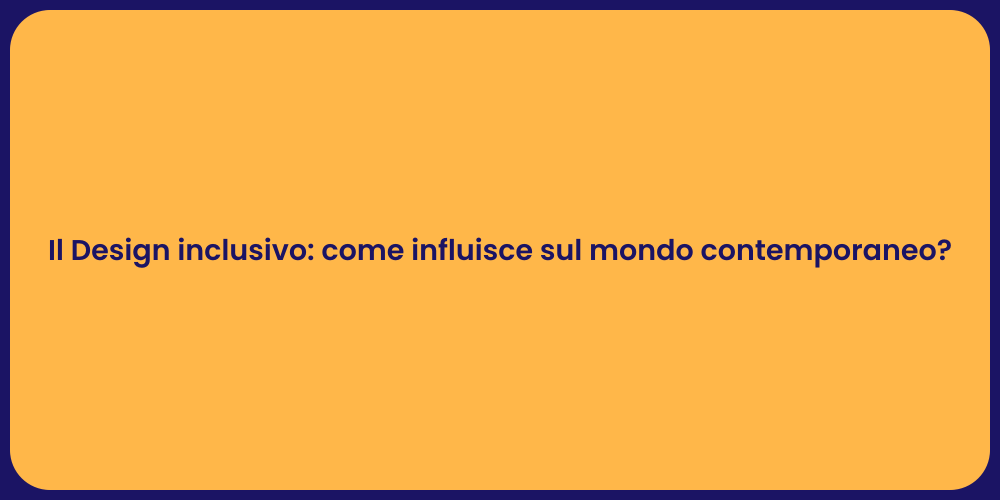 Il Design inclusivo: come influisce sul mondo contemporaneo?