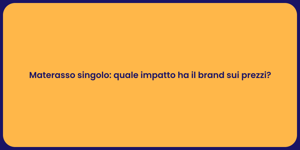 Materasso singolo: quale impatto ha il brand sui prezzi?