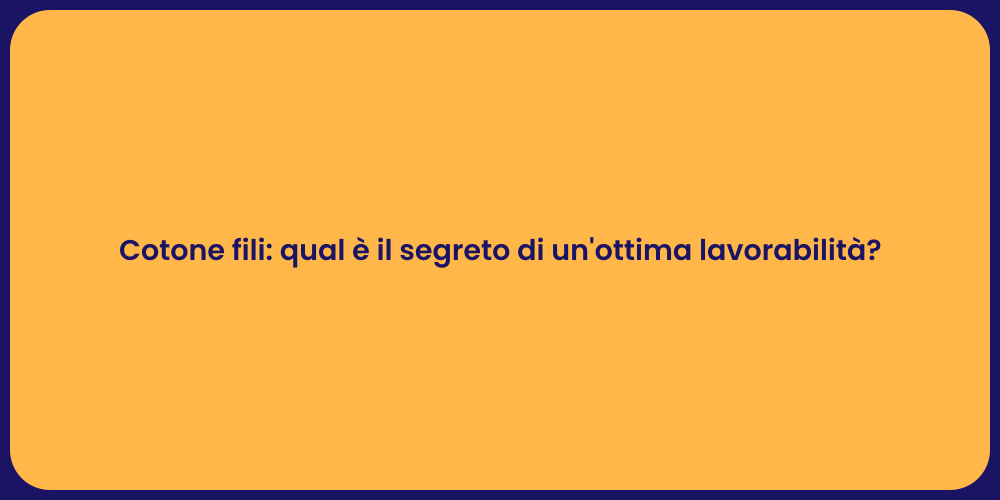 Cotone fili: qual è il segreto di un'ottima lavorabilità?