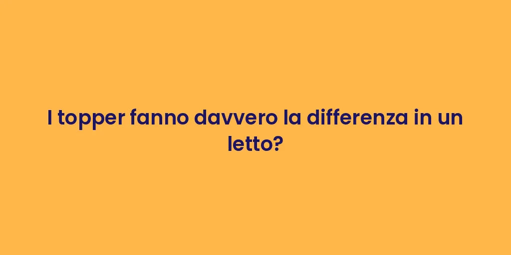 I topper fanno davvero la differenza in un letto?
