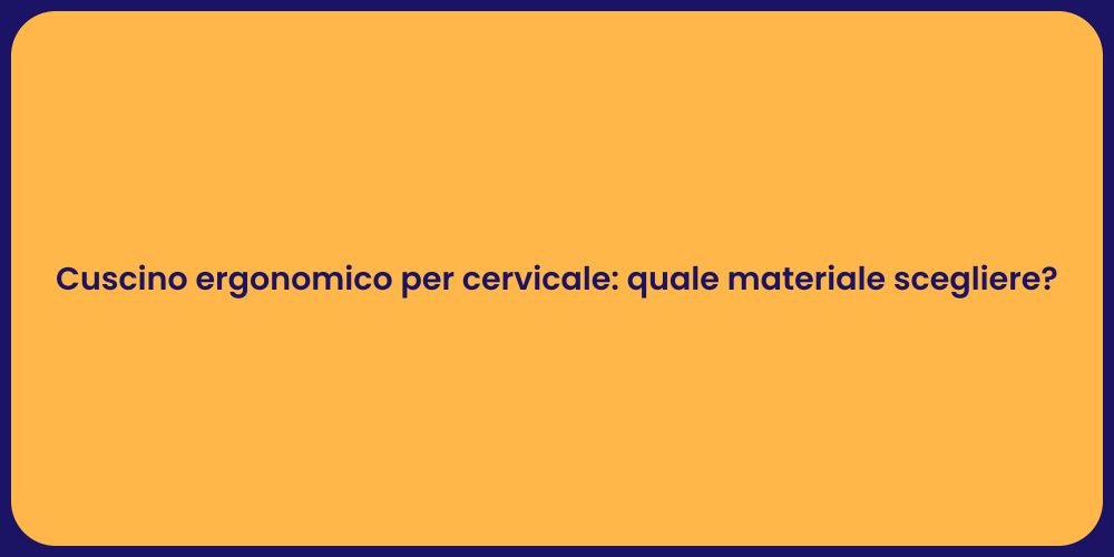 Cuscino ergonomico per cervicale: quale materiale scegliere?