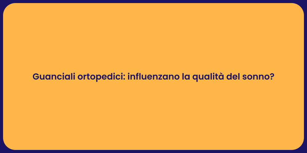 Guanciali ortopedici: influenzano la qualità del sonno?