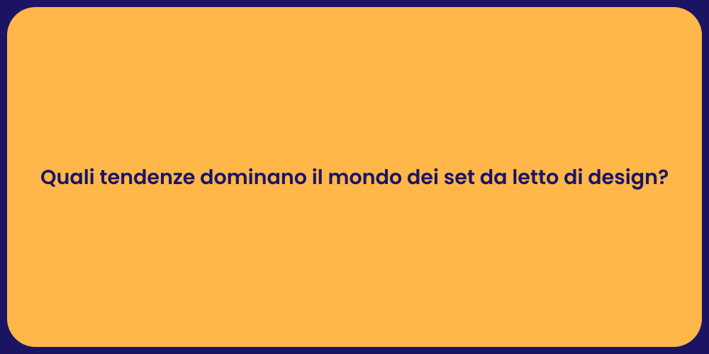 Quali tendenze dominano il mondo dei set da letto di design?