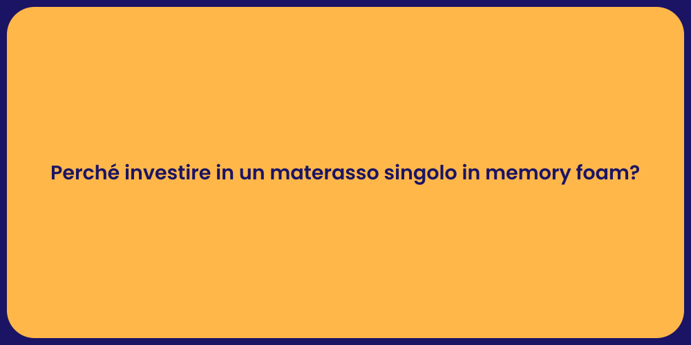 Perché investire in un materasso singolo in memory foam?