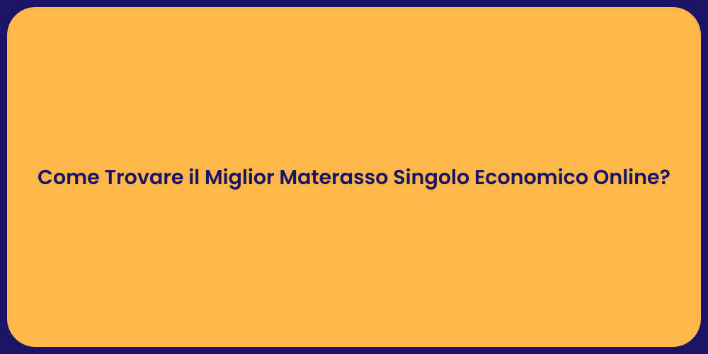Come Trovare il Miglior Materasso Singolo Economico Online?