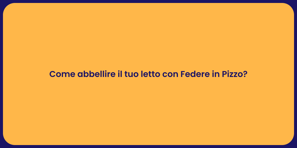 Come abbellire il tuo letto con Federe in Pizzo?