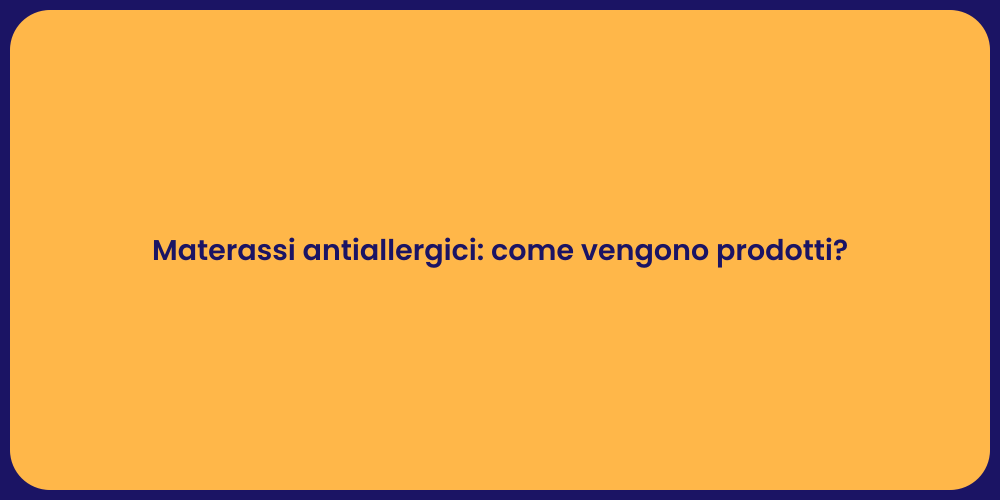 Materassi antiallergici: come vengono prodotti?