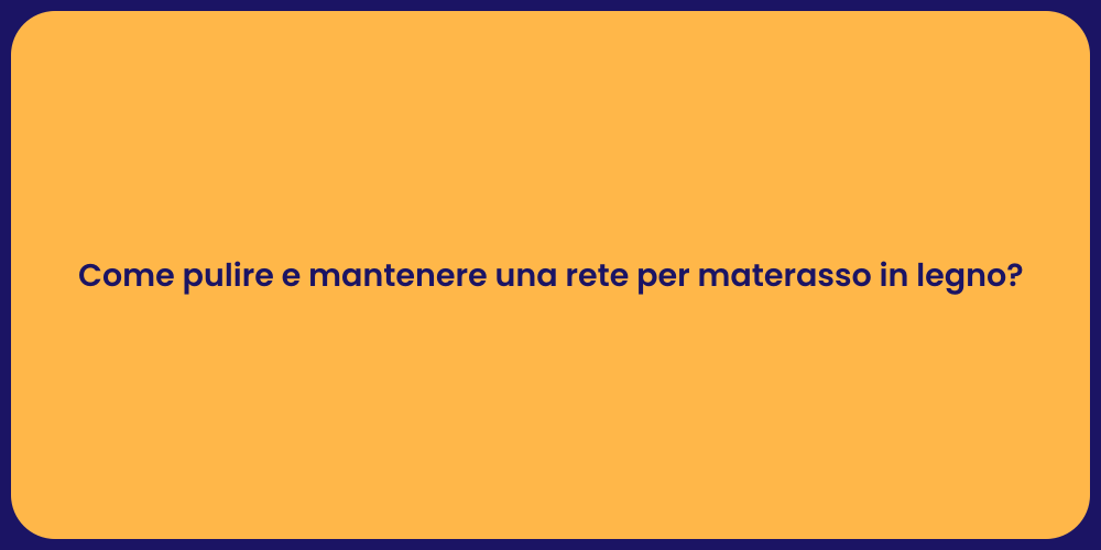 Come pulire e mantenere una rete per materasso in legno?