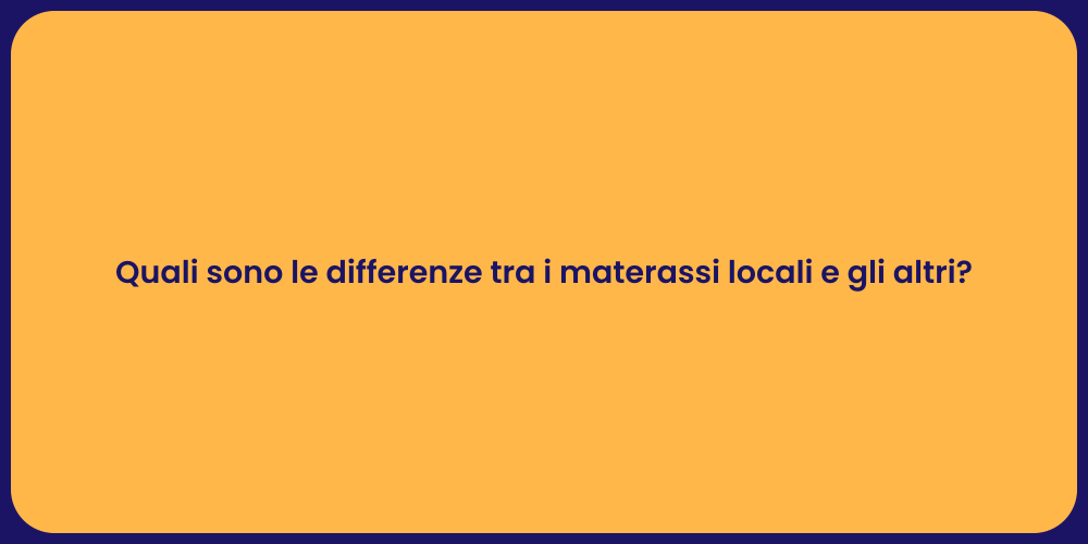 Quali sono le differenze tra i materassi locali e gli altri?