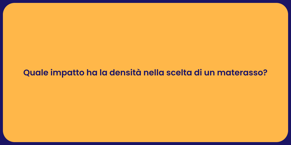 Quale impatto ha la densità nella scelta di un materasso?
