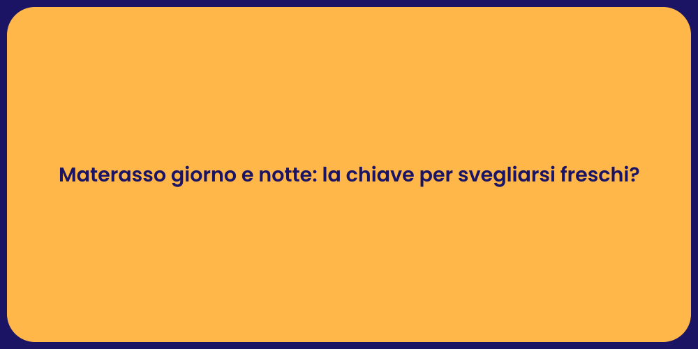 Materasso giorno e notte: la chiave per svegliarsi freschi?