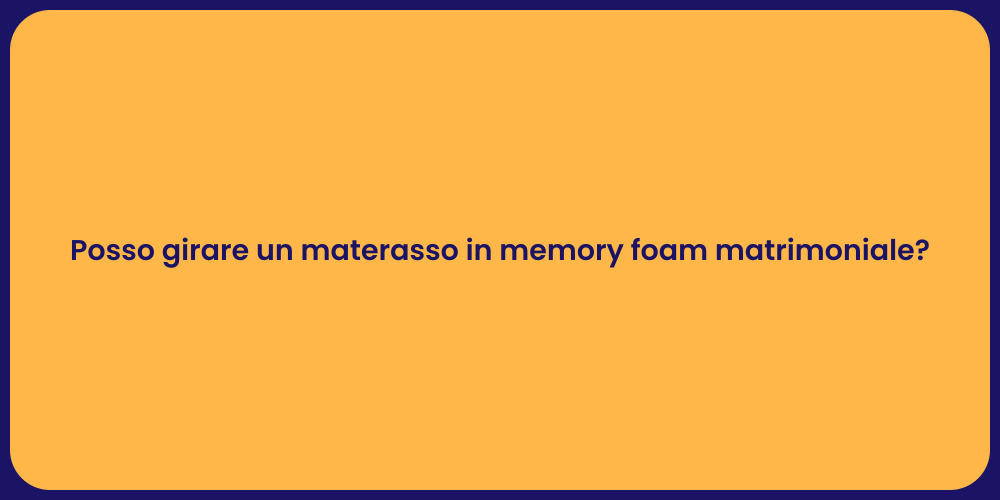 Posso girare un materasso in memory foam matrimoniale?