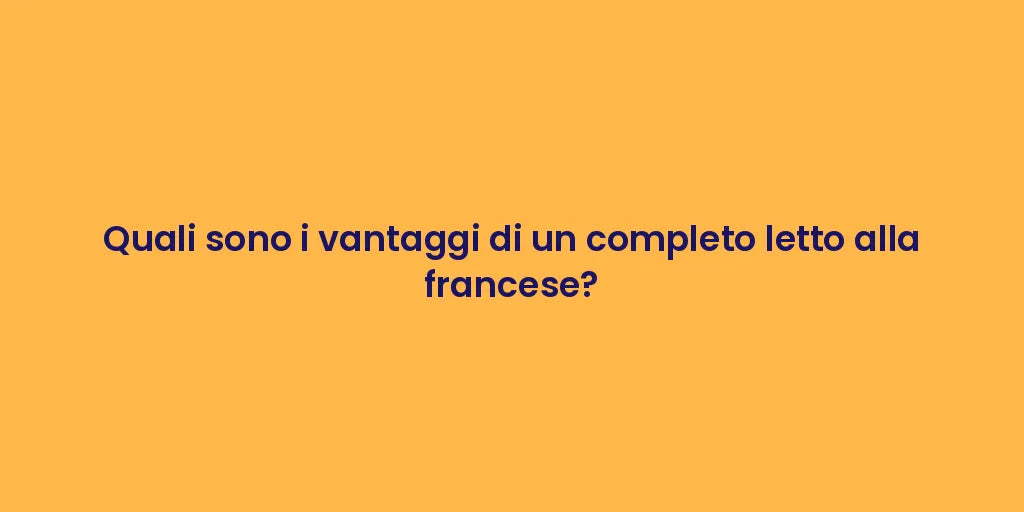 Quali sono i vantaggi di un completo letto alla francese?