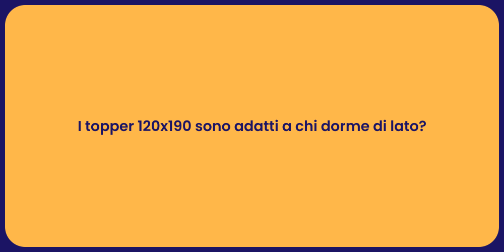 I topper 120x190 sono adatti a chi dorme di lato?