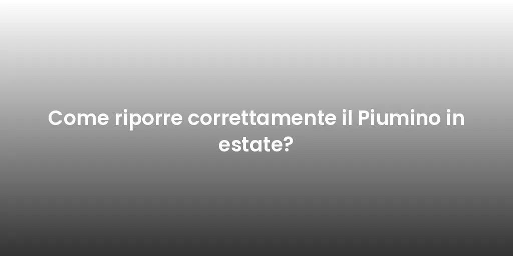 Come riporre correttamente il Piumino in estate?