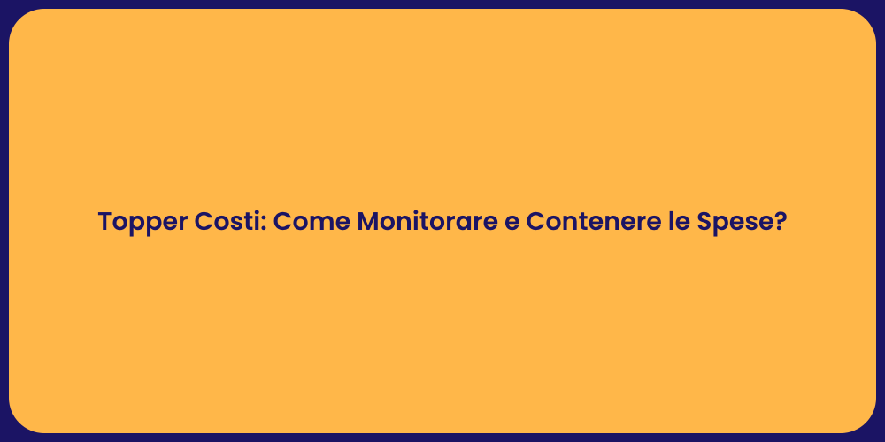 Topper Costi: Come Monitorare e Contenere le Spese?